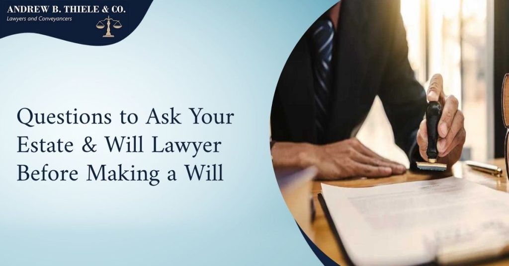 Questions to Ask Your Estate & Will Lawyer Before Making a Will