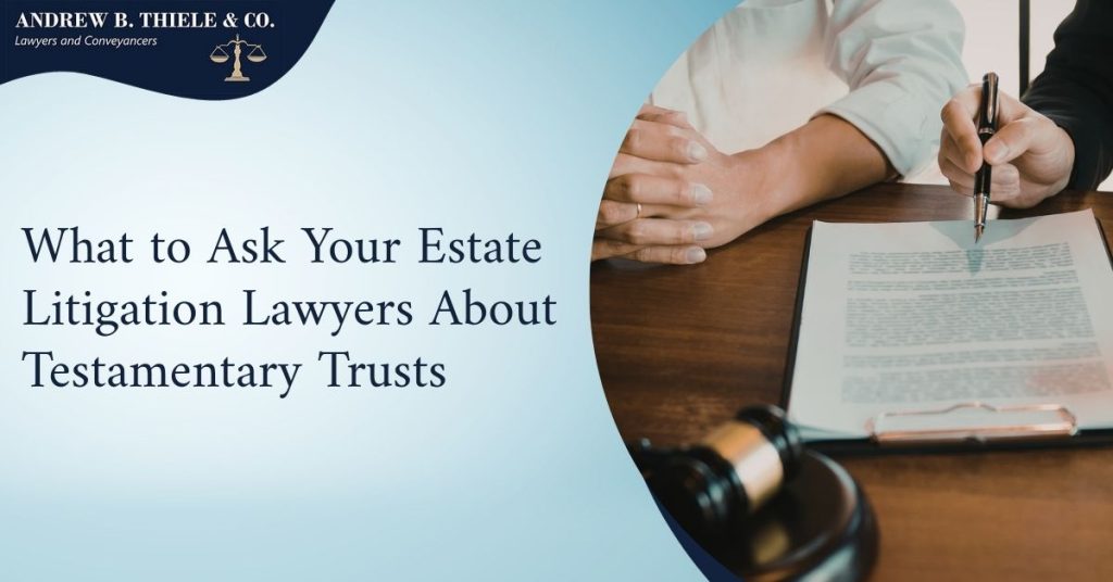 What to Ask Your Estate Litigation Lawyers About Testamentary Trusts