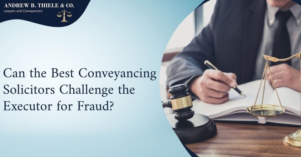 Can the Best Conveyancing Solicitors Challenge the Executor for Fraud